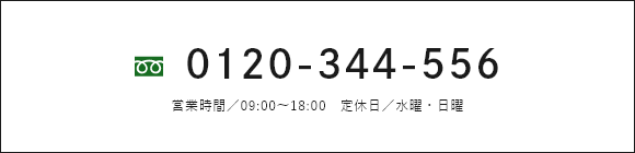 0120-344-556 営業時間／09:00～18:00　定休日／水曜・日曜
