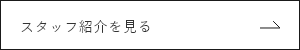 スタッフ紹介を見る　詳しくはこちら　リンクボタン